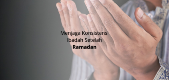 Menjaga Konsistensi Ibadah Setelah Ramadan
